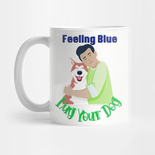 Feeling Blue Hug your dog T-shirt mug coffee mug apparel hoodies sticker gift Mug